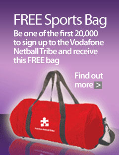 Sign up to Vodafone netball Tribe and receive a FREE bag Sign up to Vodafone netball Tribe and receive a FREE bag